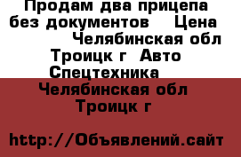 Продам два прицепа(без документов) › Цена ­ 21 000 - Челябинская обл., Троицк г. Авто » Спецтехника   . Челябинская обл.,Троицк г.